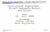 Distributed Algorithms - Ricart Agrawala Mutual Exclusion 2000-06-26 Thomas Lehner, Rene Mayrhofer Distributed Algorithms - Ricart Agrawala Mutual Exclusion.