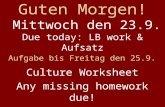 Guten Morgen! Mittwoch den 23.9. Due today: LB work & Aufsatz Aufgabe bis Freitag den 25.9. Culture Worksheet Any missing homework due!