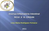 Doença Inflamatória Intestinal RCUI X D. CROHN RCUI X D. CROHN Lícia Maria Rodrigues Fonseca 2011.
