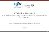 1 COBIT – Parte 2 (Control Objectives for Information and related Technology) Prof. Guilherme Alexandre Monteiro Reinaldo Recife.