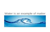 Water is an example of matter