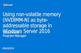 Build2016 - P470 - Using Non-volatile Memory (NVDIMM-N) as Byte-Addressable Storage in Windows Server 2016