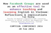 How Facebook Groups are used as an effective tool to enhance teaching and learning English in Vietnam: Reflections & implications