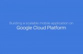 Building a scalable mobile application on Google Cloud Platform