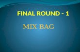 Final round 1(mix bag)