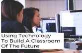 Using Technology To Build A Classroom Of The Future