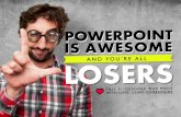 PowerPoint is Awesome and You're All Losers!