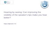 Hearing by seeing: Can improving the visibility of the speaker's lips make you hear better?