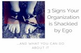 3 Signs Your Organization is Shackled by Ego (and what you can do about it)