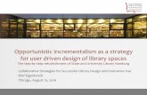[Eigenbrodt] [Opportunistic incrementalism as a strategy for user driven design of library spaces] IFLA LBES 2016