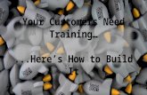 Your Customers Want Training...Here's How to Build It