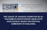The usage of qawaid fiqhiyyah in al tasyabbuh (immitation) issue with non-muslim based on festival ceremony in malaysia.