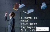 5 Ways to Make Your Best Employees Quit (Yes, Quit!)