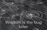 Wisdom is the bug killer