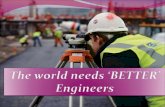 The world needs ‘better’ engineers.