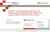 OSGi Technology in the IP Multimedia Subsystem (IMS) for Converged Network Services - Stan Moyer, Executive Director, Telcordia Technologies and President, OSGi Alliance
