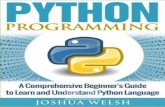 Python Programming A Comprehensive Beginner's Guide to Learn and Understand Python Language - By Joshua Welsh - Year 2017- Publisher CreateSpace Independent Publishing Platform - ISBN