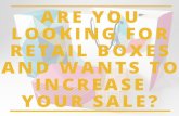 Are You Looking For Retail Boxes And Wants To Increase Your Sale?