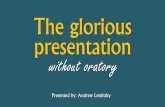 Glorious Presentation Without Oratory
