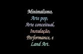Minimalismo,Arte pop, Arte conceitual,Instalação,Performance, e Land Art.