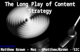 The Long Play of Content Strategy - Seattle Interactive 2015