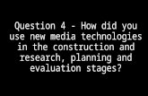 Question 4 How did you use new media technologies in the construction and research, planning and evaluation stages?