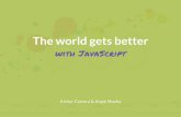 The world gets better with JavaScript