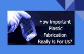 How Important Plastic Fabrication Really Is For Us