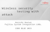 Wireless security testing with attack by Keiichi Horiai - CODE BLUE 2015