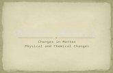 Changes in Matter Physical and Chemical Changes. Physical Change Physical change alters the form of a substance but does not change it to another substance.