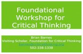 Foundational Workshop for Critical Thinking Brian Barnes Visiting Scholar, Foundation for Critical Thinking 502-338-1338.