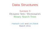 Data Structures Hanoch Levi and Uri Zwick March 2011 Lecture 3 Dynamic Sets / Dictionaries Binary Search Trees.