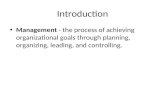 Introduction Management - the process of achieving organizational goals through planning, organizing, leading, and controlling.