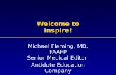 Welcome to Inspire! Michael Fleming, MD, FAAFP Senior Medical Editor Antidote Education Company.