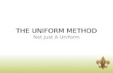 THE UNIFORM METHOD Not Just A Uniform. REASONS FOR A UNIFORM EQUALITY: boys wear the same uniform and cooperate as equals. IDENTIFICATION: the uniform.