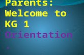Dear Parents: Welcome to KG 1 Orientation.