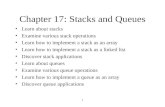 1 Chapter 17: Stacks and Queues Learn about stacks Examine various stack operations Learn how to implement a stack as an array Learn how to implement a.