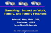 Hira, CFCS Gambling Conference 31, 1996 1 Gambling: Impact on Work, Family, and Family Finances Tahira K. Hira, Ph.D., CFP, Professor, HDFS Iowa State.