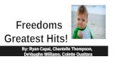 Freedoms Greatest Hits! By: Ryan Capal, Chantelle Thompson, DeVaughn Williams, Colette Ouattara.