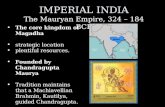 IMPERIAL INDIA The Mauryan Empire, 324 – 184 BCE The core kingdom of MagadhaThe core kingdom of Magadha strategic location plentiful resources. Founded.