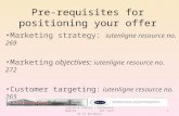 Pre-requisites for positioning your offer Marketing strategy: iutenligne resource no. 269 Marketing objectives: iutenligne resource no. 272 Customer targeting: