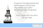 Program Transformation for Optimization of Parsing Algorithms and other Weighted Logic Programs Jason Eisner and John Blatz 29 July 2006.