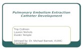 Pulmonary Embolism Extraction Catheter Development Trip Cothren Lauren Nichols Dustin Temple Advised by: Dr. Michael Barnett, VUMC Cardiology.