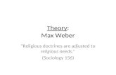 Theory: Max Weber “Religious doctrines are adjusted to religious needs.” (Sociology 156)