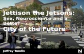 Jettison the Jetsons: Sex, Neuroscience and a Better City of the Future Jeffrey Tumlin.
