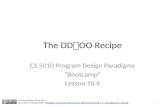 The DD  OO Recipe CS 5010 Program Design Paradigms "Bootcamp" Lesson 10.4 © Mitchell Wand, 2012-2014 This work is licensed under a Creative Commons Attribution-NonCommercial.