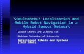 1 Simultaneous Localization and Mobile Robot Navigation in a Hybrid Sensor Network Suresh Shenoy and Jindong Tan Michigan Technological University Intelligent.