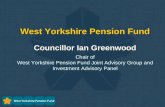 West Yorkshire Pension Fund Councillor Ian Greenwood Chair of West Yorkshire Pension Fund Joint Advisory Group and Investment Advisory Panel.