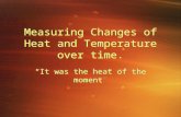Measuring Changes of Heat and Temperature over time. “It was the heat of the moment”