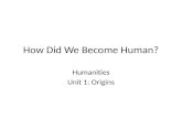 How Did We Become Human? Humanities Unit 1: Origins.